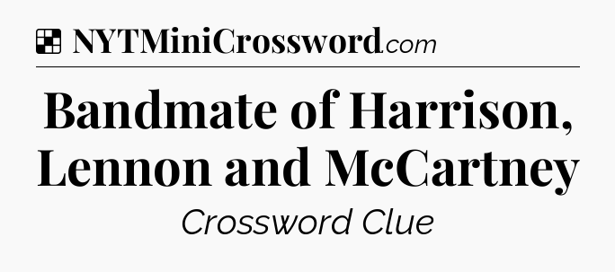 Solution: Bandmate of Harrison, Lennon and McCartney - NYT Crossword