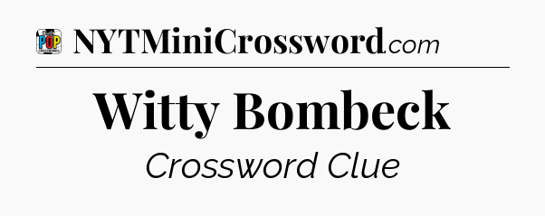 Witty Bombeck Crossword Clue