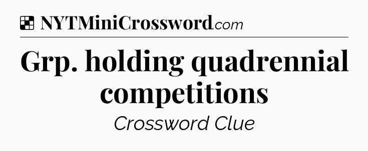 Solution: Grp. holding quadrennial competitions - NYT Crossword