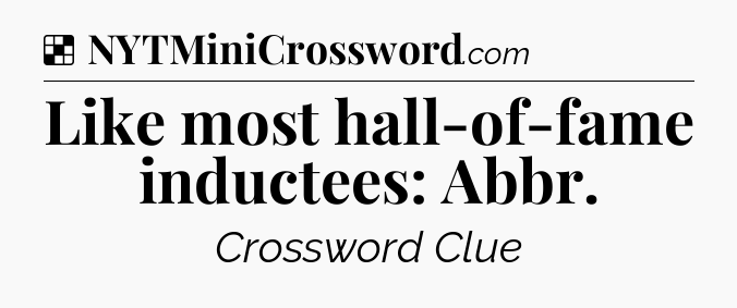 Solution: Like most hall-of-fame inductees: Abbr - NYT Crossword