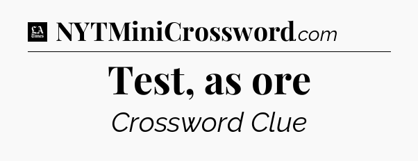Test, as ore - LA Times Crossword