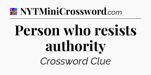 Person who resists authority Crossword Clue