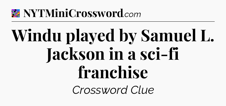 Windu played by Samuel L. Jackson in a sci-fi franchise Crossword Clue