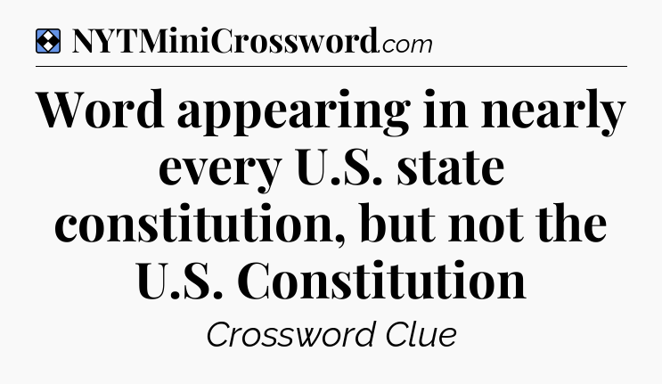 Solution: Word appearing in nearly every U.S. state constitution, but not the U.S. Constitution - NYT Mini Crossword