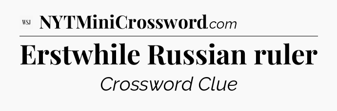 Erstwhile Russian ruler - WSJ Crossword