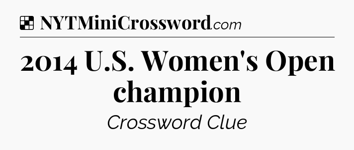 Solution: 2014 U.S. Women's Open champion - NYT Crossword