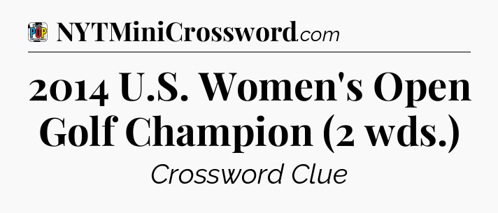 2014 U.S. Women's Open Golf Champion (2 wds.) Crossword Clue