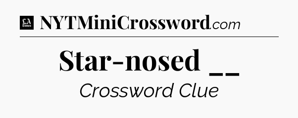 Star-nosed __ - LA Times Crossword