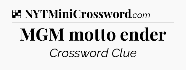 Solution: MGM motto ender - NYT Crossword