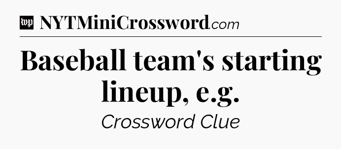 Baseball team's starting lineup, e.g Crossword Clue