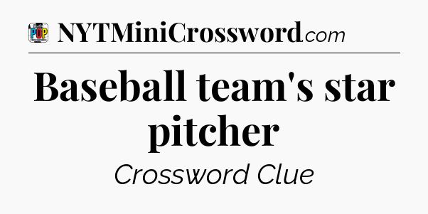 Baseball team's star pitcher Crossword Clue