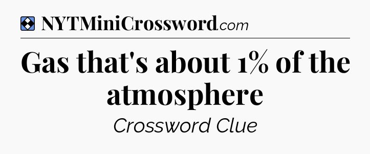 Solution: Gas that's about 1% of the atmosphere - NYT Mini Crossword