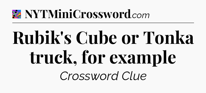Rubik's Cube or Tonka truck, for example Crossword Clue