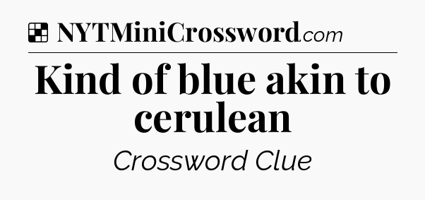 Solution: Kind of blue akin to cerulean - NYT Crossword