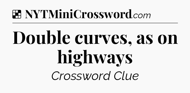 Solution: Double curves, as on highways - NYT Crossword