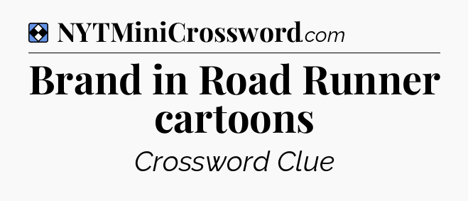 Solution: Brand in Road Runner cartoons - NYT Mini Crossword
