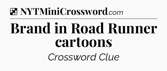 Solution: Brand in Road Runner cartoons - NYT Crossword