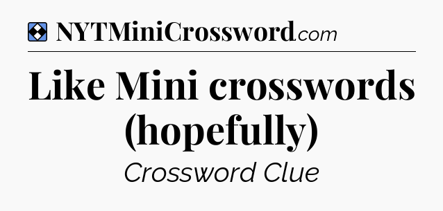 Solution: Like Mini crosswords (hopefully) - NYT Mini Crossword
