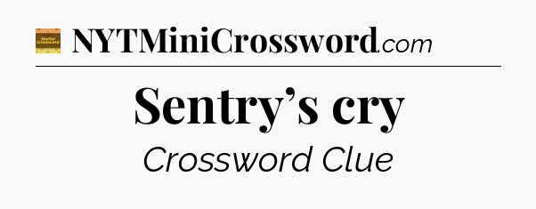 Sentry’s cry - Eugene Sheffer Crossword