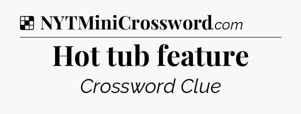 Solution: Hot tub feature - NYT Crossword