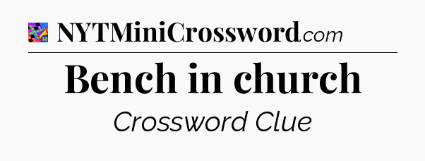 Bench in church Crossword Clue