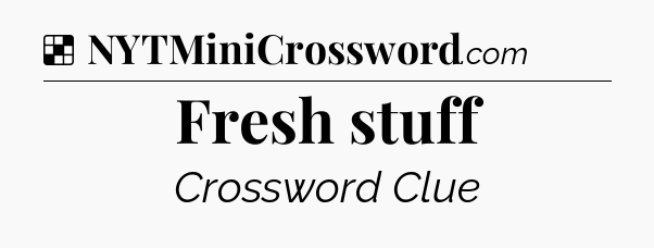 Solution: Fresh stuff - NYT Crossword
