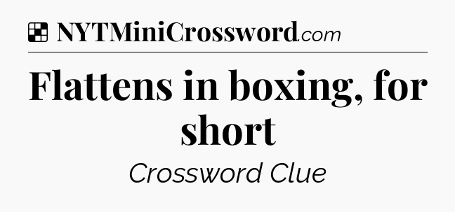 Solution: Flattens in boxing, for short - NYT Crossword