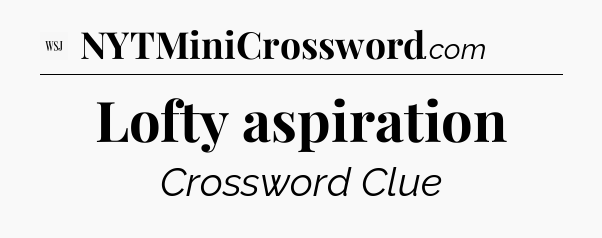 Lofty aspiration - WSJ Crossword