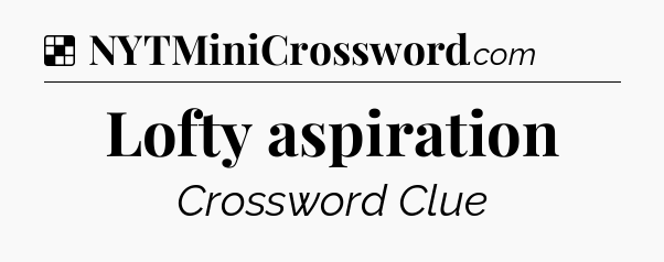Solution: Lofty aspiration - NYT Crossword