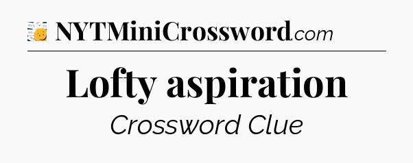 Lofty aspiration - 7 Little Words