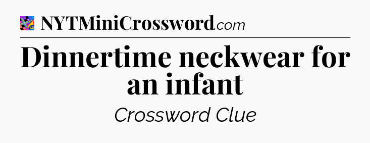 Dinnertime neckwear for an infant Crossword Clue