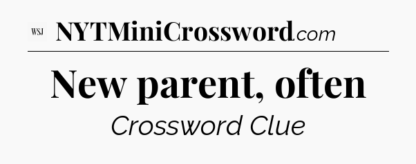 New parent, often - WSJ Crossword