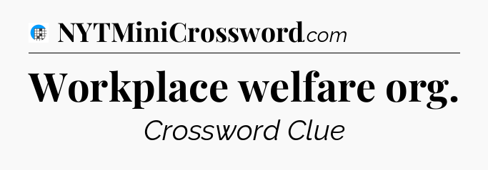 Workplace welfare org Crossword Clue