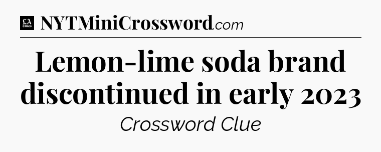 Lemon-lime soda brand discontinued in early 2023 - LA Times Crossword