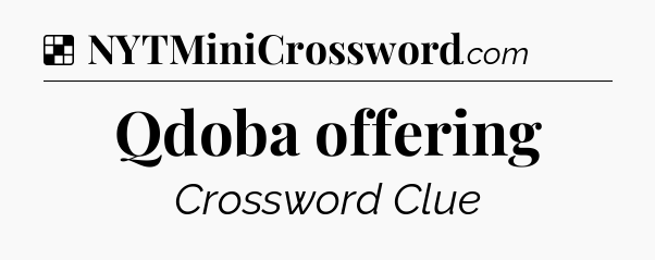 Solution: Qdoba offering - NYT Crossword