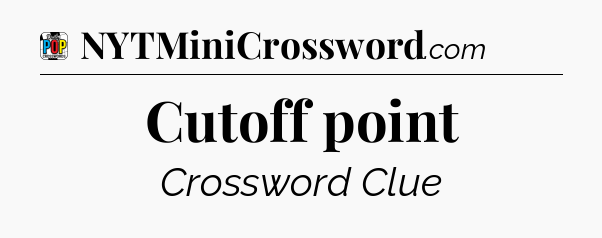 Cutoff point Crossword Clue