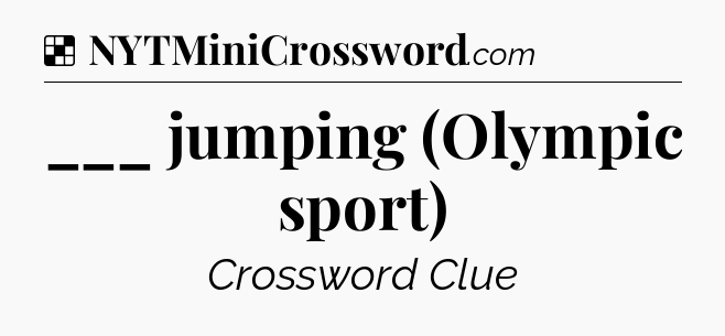Solution: ___ jumping (Olympic sport) - NYT Crossword