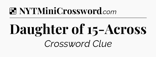Solution: Daughter of 15-Across - NYT Crossword