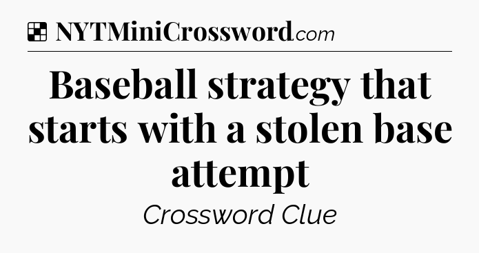 Solution: Baseball strategy that starts with a stolen base attempt - NYT Crossword