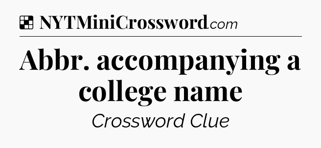 Solution: Abbr. accompanying a college name - NYT Crossword