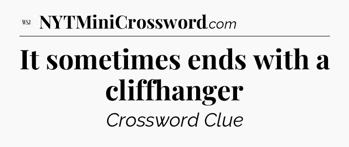 It sometimes ends with a cliffhanger - WSJ Crossword