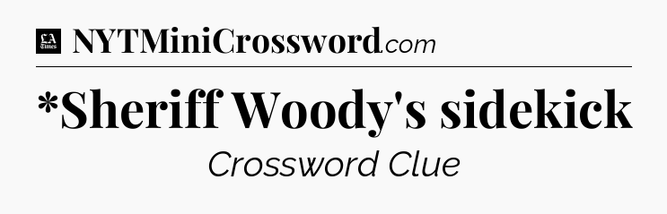 *Sheriff Woody's sidekick - LA Times Crossword