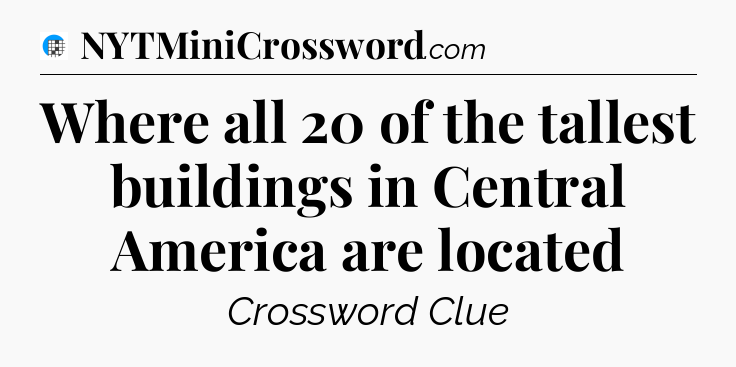 Where all 20 of the tallest buildings in Central America are located Crossword Clue