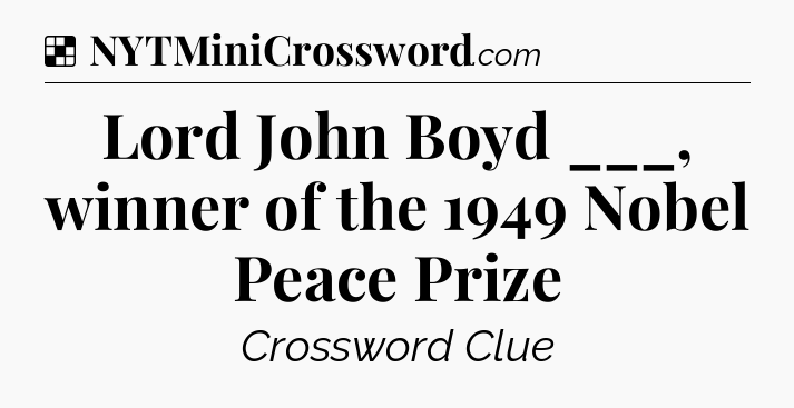 Solution: Lord John Boyd ___, winner of the 1949 Nobel Peace Prize - NYT Crossword