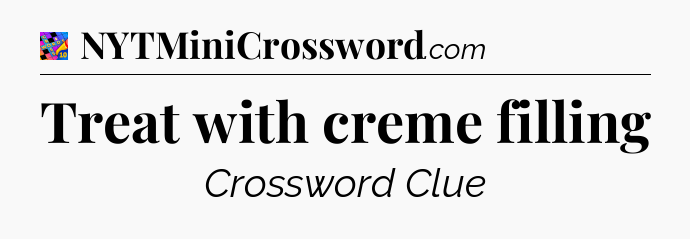 Treat with creme filling Crossword Clue