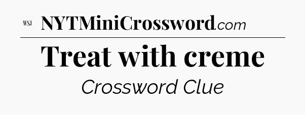Treat with creme - WSJ Crossword