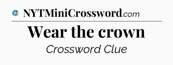 Wear the crown Crossword Clue