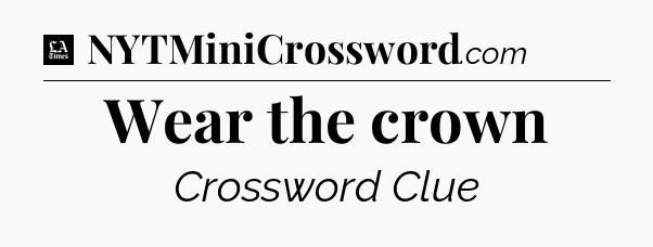 Wear the crown - LA Times Crossword