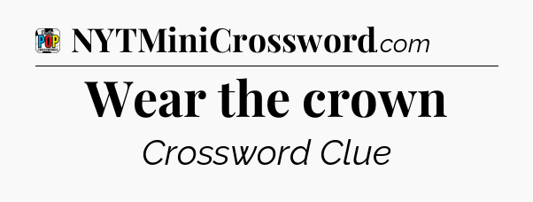 Wear the crown Crossword Clue