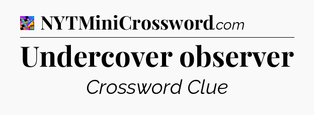 Undercover observer Crossword Clue